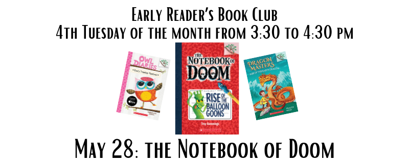Early Reader’s book club -fourth Tuesdays of the month at 3:30