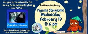Join Southworth Library for Pajama Storytime on Wednesday, February 19th at 6pm. Get your pjs on and come to the library for an evening storytime with Ms Diane then get a free book & plushy set for "Goodnight Gorilla"! One per family while supplies last, and registration is required. This image features a starry night sky with a giant yellow moon in the center. There is also a small red owl in a night cap sitting on a tree branch next to the moon.