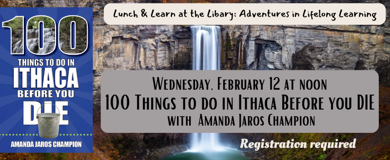 100 Things to do in Ithaca Before You Die with Amanda Jaros Champion~February 12 at noon