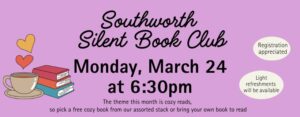 The image is light purple with a stack of books and a cup of tea. The image text reads "Southworth silent book club is Monday, March 24th at 6:30 pm. This months theme is cozy reads. Registration is appreciated"