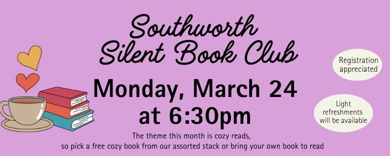 The image is light purple with a stack of books and a cup of tea. The image text reads "Southworth silent book club is Monday, March 24th at 6:30 pm. This months theme is cozy reads. Registration is appreciated"