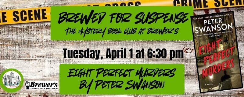 Brewed for Suspense April 1 at 6:30. Eight Perfect Murders by Peter Swanson. The image features a picture of the books cover- a dark street with the shadow of a man and the title in red.