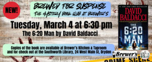 Brewed for Suspense is the mystery book club located at Brewers. This month the meeting is on Tuesday, March 4 at 6:30 pm. Copies of the book are available at Brewer’s Kitchen & Taproom and for check out at the Southworth Library, 24 West Main St, Dryden. The cover of the book, "The 6:20 Man" is featured in this image. It is a black book with the title in glowing blue writing.