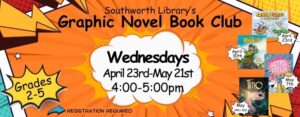 Southworth Library's Graphic Novel Book Club Wednesdays April 23rd to May21st. For grades 2-5. Registration required. There books for this club will be Adventures in Cartooning on April 23rd, Little Robot on April 30th, The Cosmic Adventures of Astrid and Stella on May 11th, and Timo the Adventurer on Math 14th and 21st. The images background is bright orange.