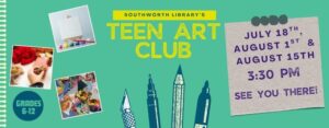 Southworth Presents Teen Art Club. July 18th, August 1st & August 15th 3:30 pm