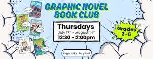 Graphic Novel Book Club Thursdays July 17th - August 14th 12:30 - 2:00pm Grades 2-5. Registration Required. The background image features comic book styled clouds and the covers of 5 books.