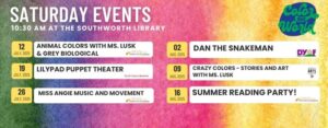 July 12 – Animal Colors with Ms. Lusk and Grey Biological July 19 – Lilypad Puppet Theatre July 26 – Miss Angie’s Music and Movement August 2 – Dan the Snakeman August 9 – Crazy Colors – Stories and Art with Ms. Lusk August 16 – Summer Reading Party