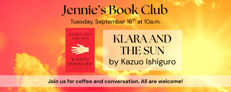 Jennie’s Book Club Tuesday, September 16th at 10a.m. KLARA AND THE SUN by Kazuo Ishiguro Join us for coffee and conversation. All are welcome! The background image features a red sky with a bright yellow sun.