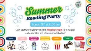 Summer Reading Party August 16th at 10:30 am. Join Southworth Library and the Amazing Crispin for a magical and color filled end of summer celebration! There will be free books, bubbles, a raffle drawing, popcorn, a photo booth with Bluey, temporary tattoos, and a story. This image has a plain white background with a border of rainbows.