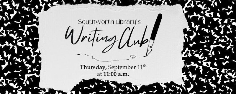 Southworth Library’s Writing Club. Thursday September 11th at 11:00 a.m.
