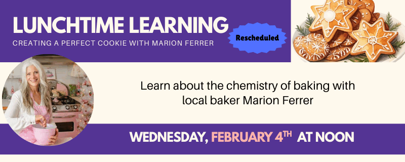 Lunchtime Learning (Rescheduled!): Creating the perfect cookie with Marion Ferrer: Wednesday, February 4th at noon
